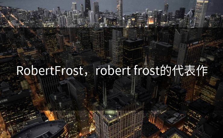 RobertFrost，robert frost的代表作