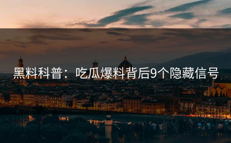 黑料科普:吃瓜爆料背后9个隐藏信号
